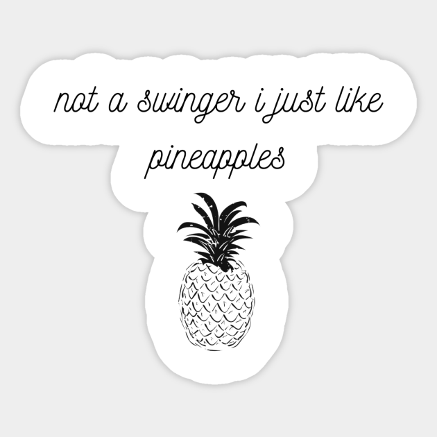 not a swinger i just like pineapples Pineapple Sticker TeePublic